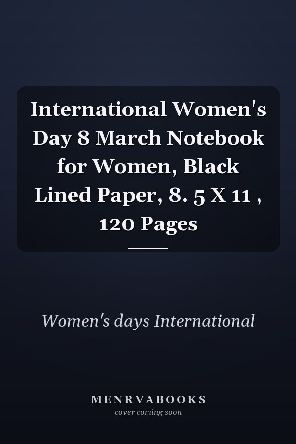 International Women's Day 8 March Notebook for Women, Black Lined Paper, 8. 5 X 11 , 120 Pages