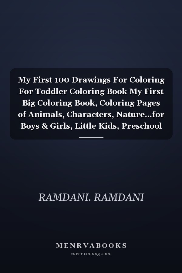 My First 100 Drawings For Coloring For Toddler Coloring Book My First Big Coloring Book, Coloring Pages of Animals, Characters, Nature...for Boys & Girls, Little Kids, Preschool and Kindergarten.