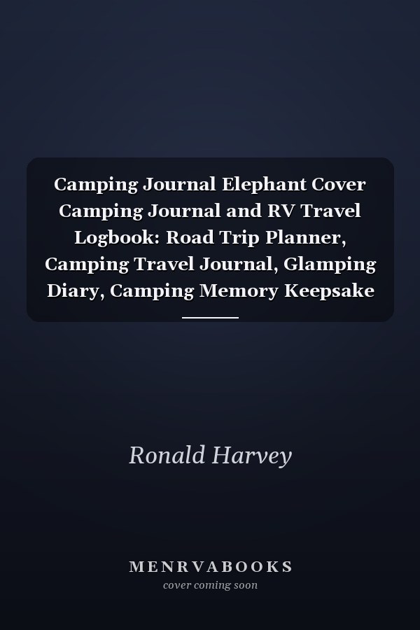 Camping Journal Elephant Cover Camping Journal and RV Travel Logbook: Road Trip Planner, Camping Travel Journal, Glamping Diary, Camping Memory Keepsake for the Family | Over 121 Pages, 8 X 10 Inches