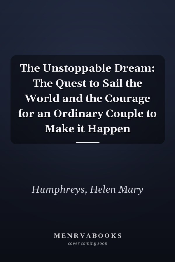 The Unstoppable Dream: The Quest to Sail the World and the Courage for an Ordinary Couple to Make it Happen