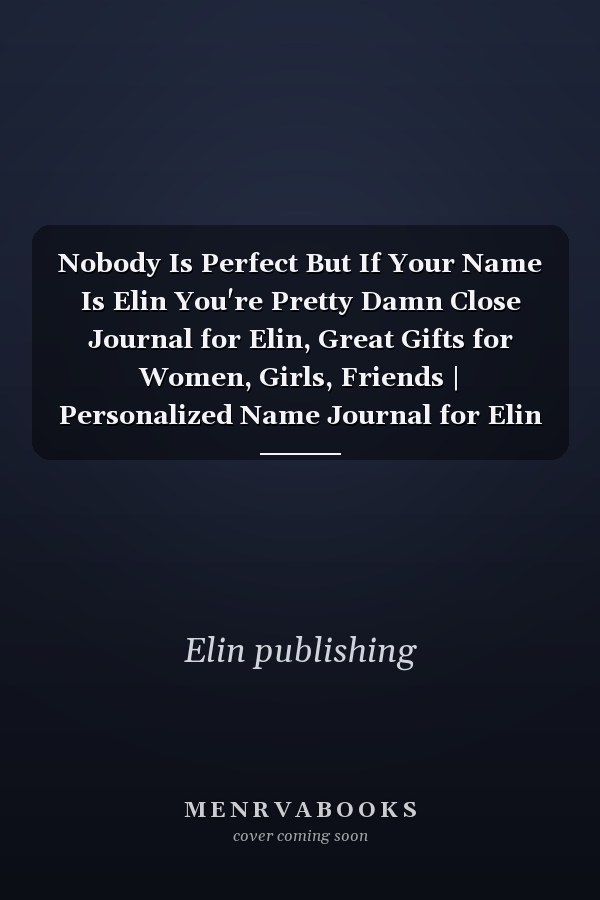 Nobody Is Perfect But If Your Name Is Elin You're Pretty Damn Close Journal for Elin, Great Gifts for Women, Girls, Friends | Personalized Name Journal for Elin | Birthday Gift for Elin | Size 6x9 Lined Notebook | 110 Pages Funny Notebook