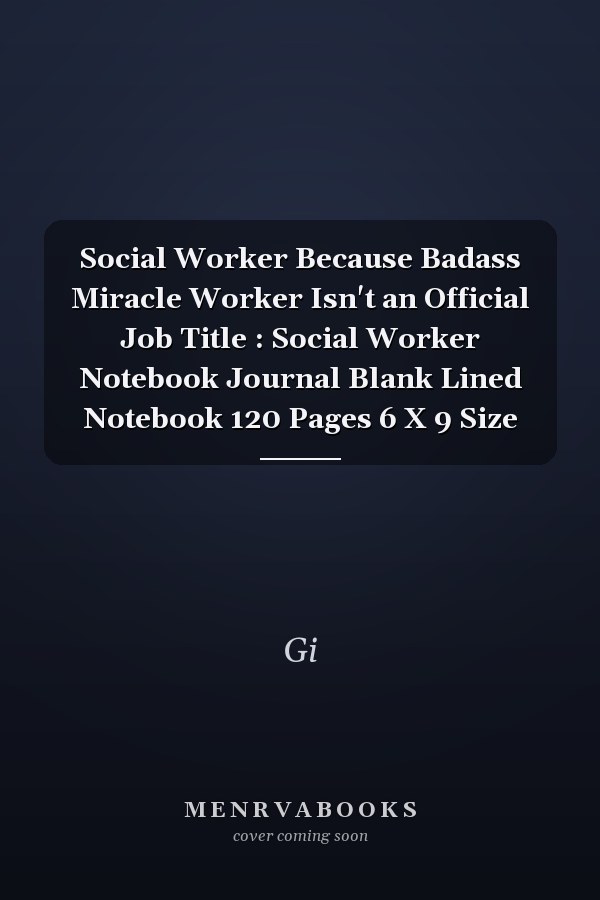 Social Worker Because Badass Miracle Worker Isn't an Official Job Title : Social Worker Notebook Journal Blank Lined Notebook 120 Pages 6 X 9 Size