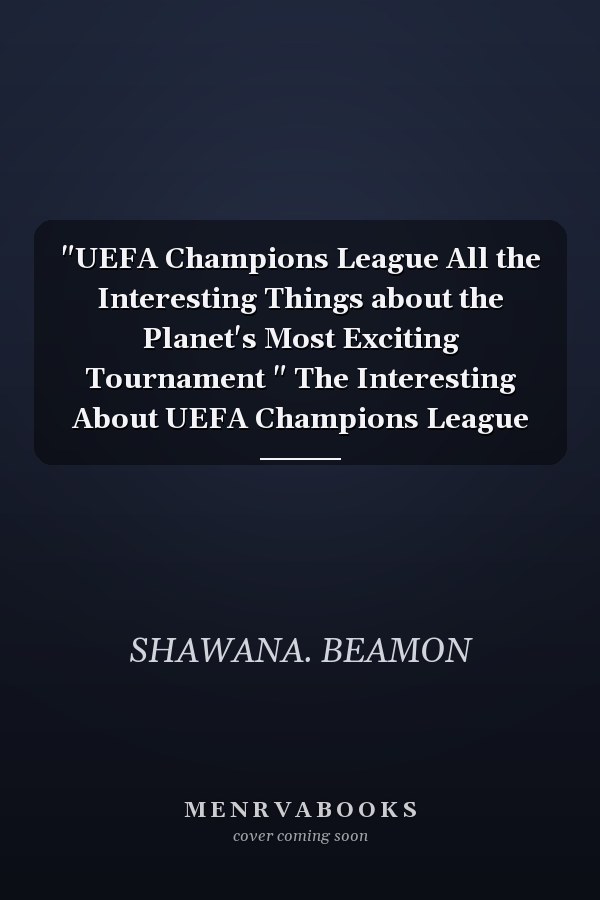 "UEFA Champions League All the Interesting Things about the Planet's Most Exciting Tournament " The Interesting About UEFA Champions League