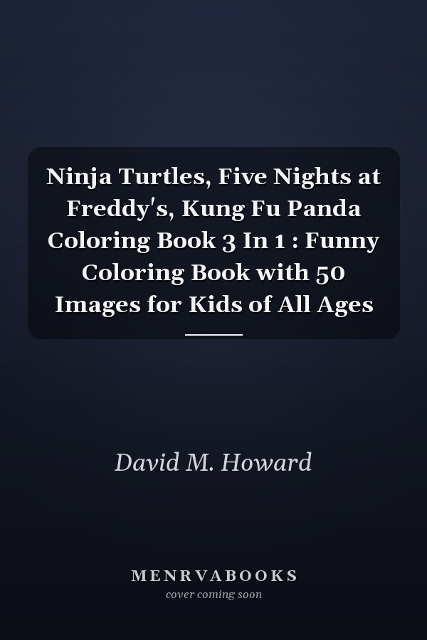 Ninja Turtles, Five Nights at Freddy's, Kung Fu Panda Coloring Book 3 In 1 : Funny Coloring Book with 50 Images for Kids of All Ages
