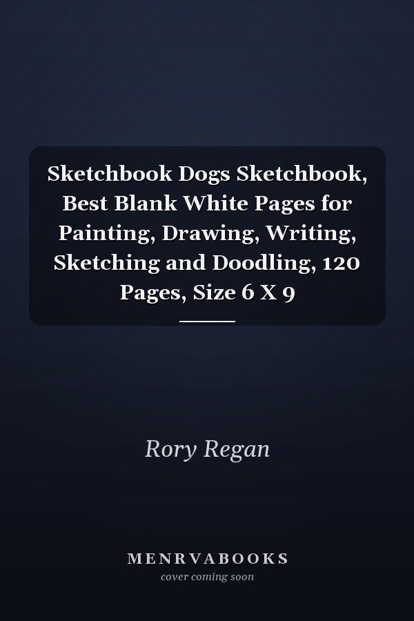 Sketchbook Dogs Sketchbook, Best Blank White Pages for Painting, Drawing, Writing, Sketching and Doodling, 120 Pages, Size 6 X 9