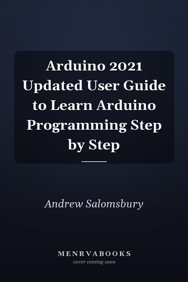 Arduino 2021 Updated User Guide to Learn Arduino Programming Step by Step