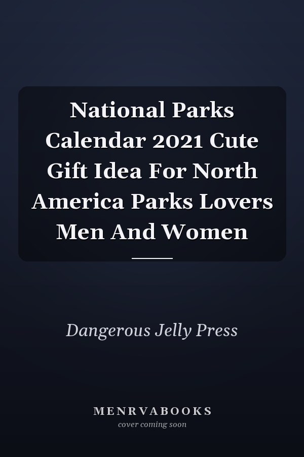 National Parks Calendar 2021 Cute Gift Idea For North America Parks Lovers Men And Women
