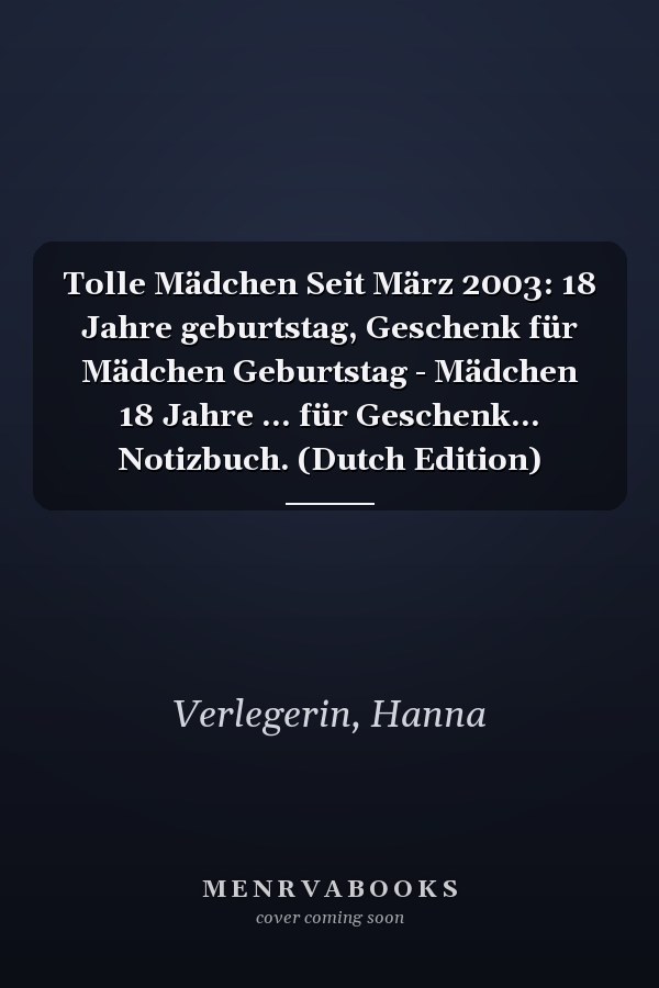 Tolle Mädchen Seit März 2003: 18 Jahre geburtstag, Geschenk für Mädchen Geburtstag - Mädchen 18 Jahre ... für Geschenk... Notizbuch. (Dutch Edition)