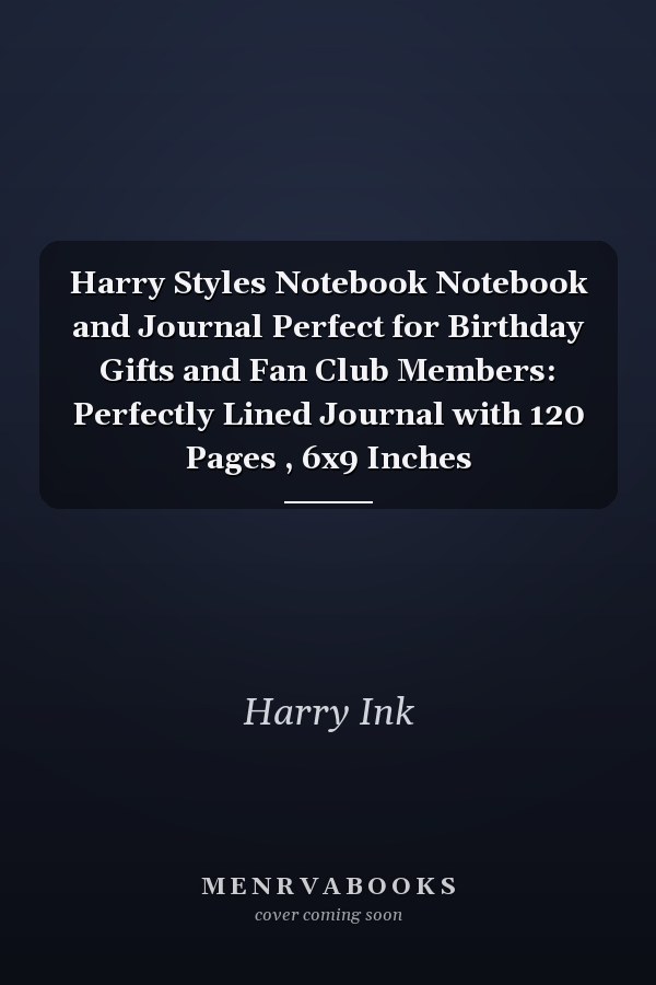 Harry Styles Notebook Notebook and Journal Perfect for Birthday Gifts and Fan Club Members: Perfectly Lined Journal with 120 Pages , 6x9 Inches
