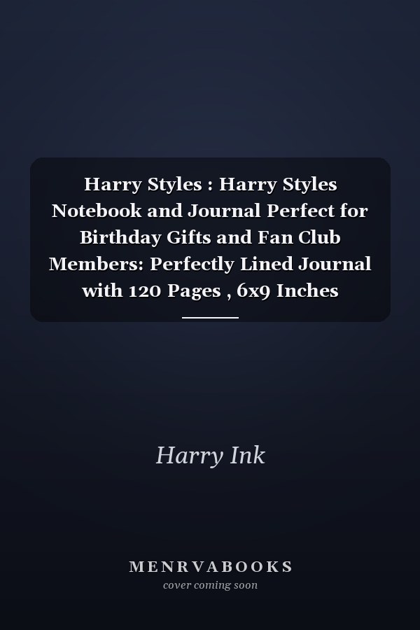 Harry Styles : Harry Styles Notebook and Journal Perfect for Birthday Gifts and Fan Club Members: Perfectly Lined Journal with 120 Pages , 6x9 Inches