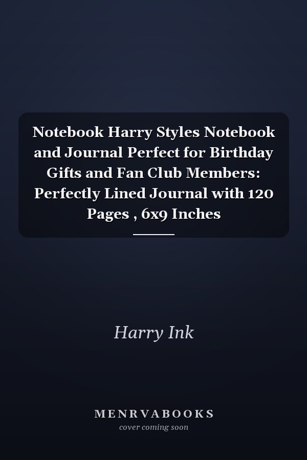 Notebook Harry Styles Notebook and Journal Perfect for Birthday Gifts and Fan Club Members: Perfectly Lined Journal with 120 Pages , 6x9 Inches