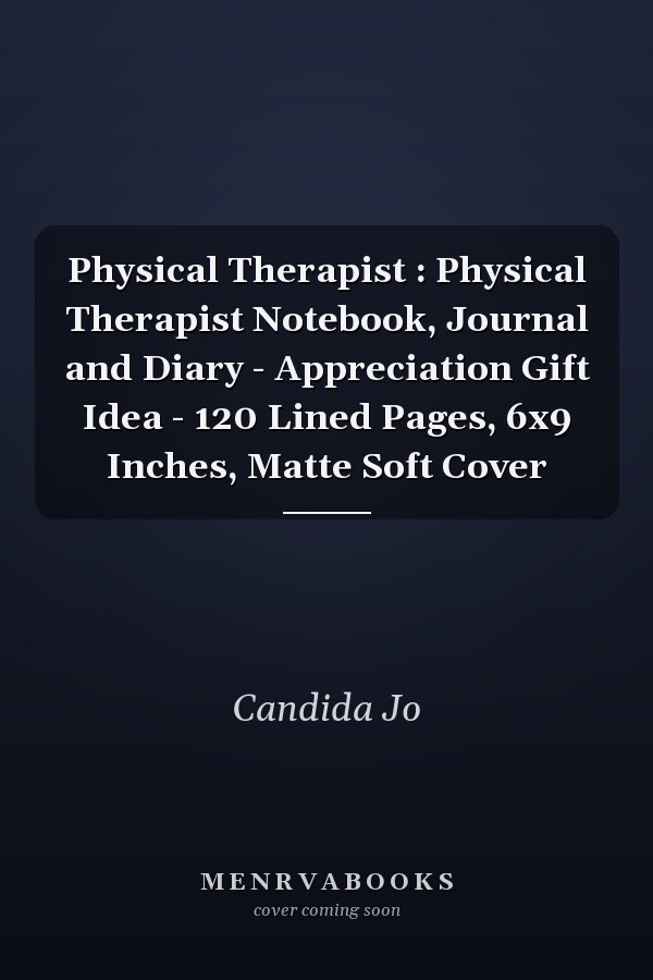Physical Therapist : Physical Therapist Notebook, Journal and Diary - Appreciation Gift Idea - 120 Lined Pages, 6x9 Inches, Matte Soft Cover