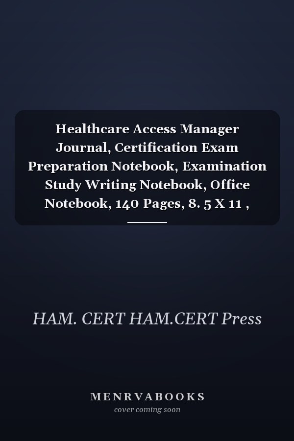 Healthcare Access Manager Journal, Certification Exam Preparation Notebook, Examination Study Writing Notebook, Office Notebook, 140 Pages, 8. 5 X 11 , Glossy Cover, Blue Hex
