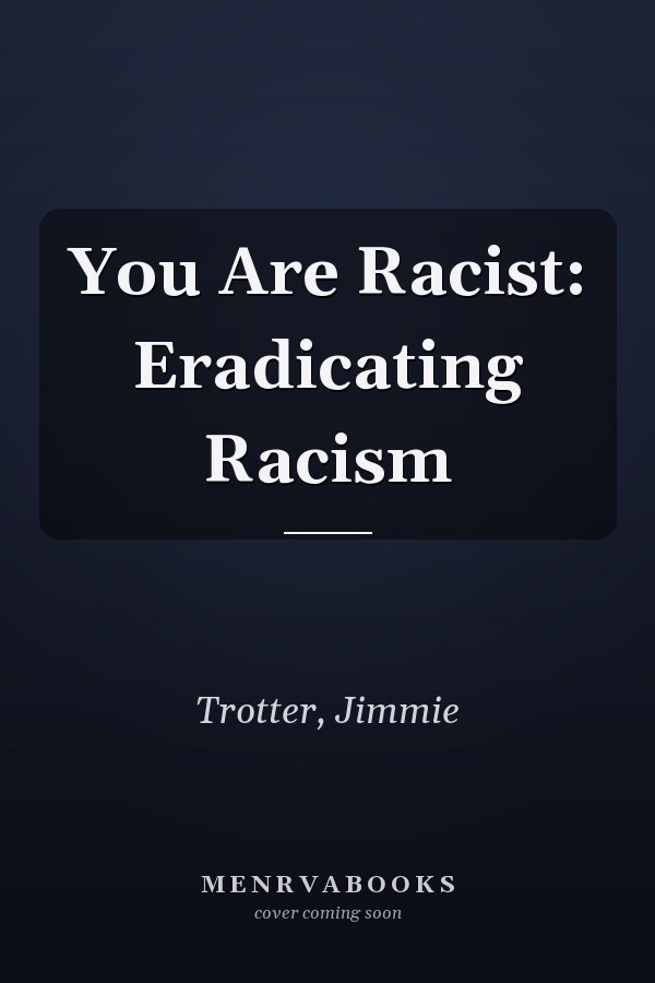 You Are Racist: Eradicating Racism