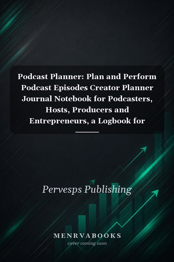 Podcast Planner: Plan and Perform Podcast Episodes Creator Planner Journal Notebook for Podcasters, Hosts, Producers and Entrepreneurs, a Logbook for Podcasters Creators and Hosts