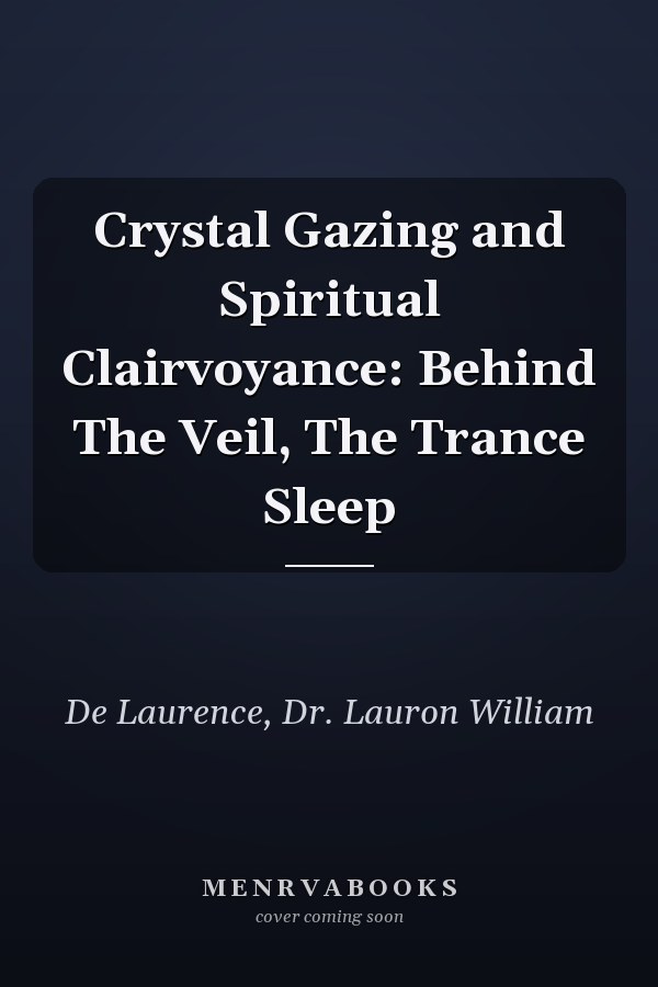 Crystal Gazing and Spiritual Clairvoyance: Behind The Veil, The Trance Sleep