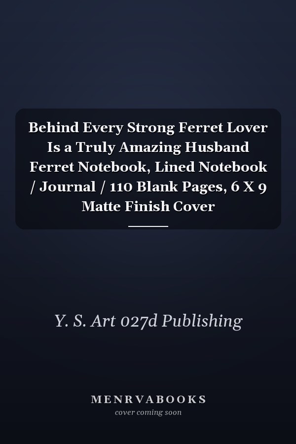 Behind Every Strong Ferret Lover Is a Truly Amazing Husband Ferret Notebook, Lined Notebook / Journal / 110 Blank Pages, 6 X 9 Matte Finish Cover