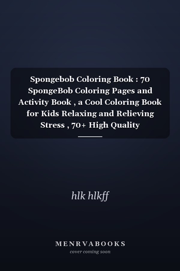 Spongebob Coloring Book : 70 SpongeBob Coloring Pages and Activity Book , a Cool Coloring Book for Kids Relaxing and Relieving Stress , 70+ High Quality Illustrations. Great Coloring Book for Kids Ages
