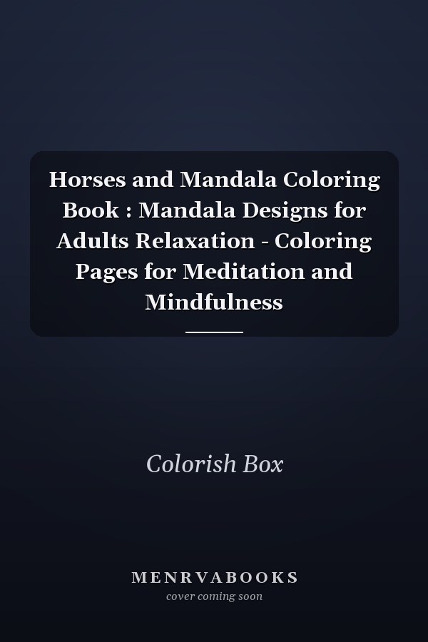 Horses and Mandala Coloring Book : Mandala Designs for Adults Relaxation - Coloring Pages for Meditation and Mindfulness