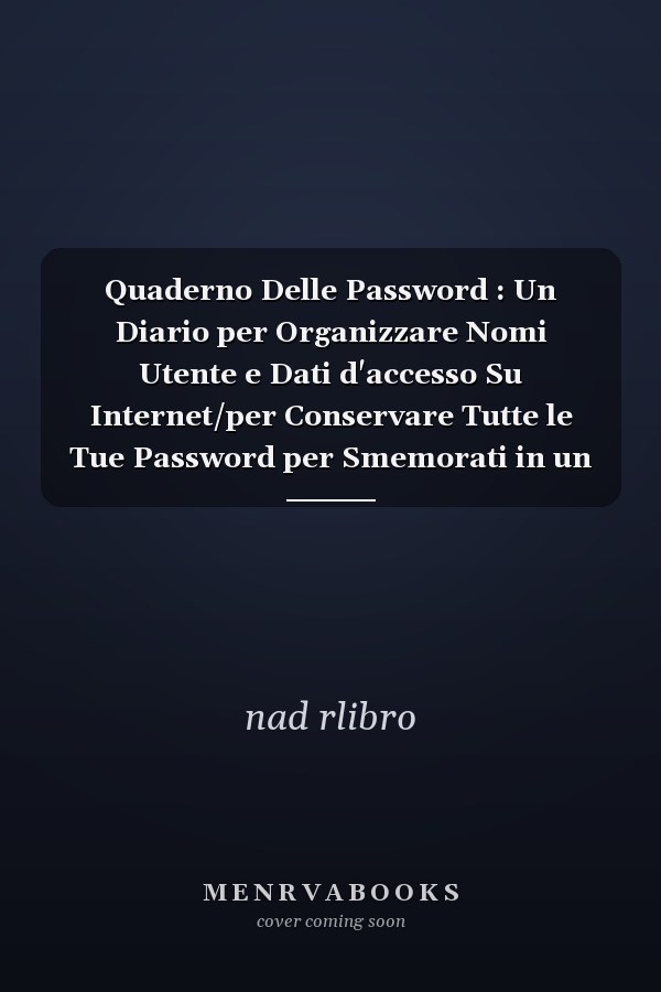 Quaderno Delle Password : Un Diario per Organizzare Nomi Utente e Dati d'accesso Su Internet/per Conservare Tutte le Tue Password per Smemorati in un Utile Taccuino, per 480 Sito Webo