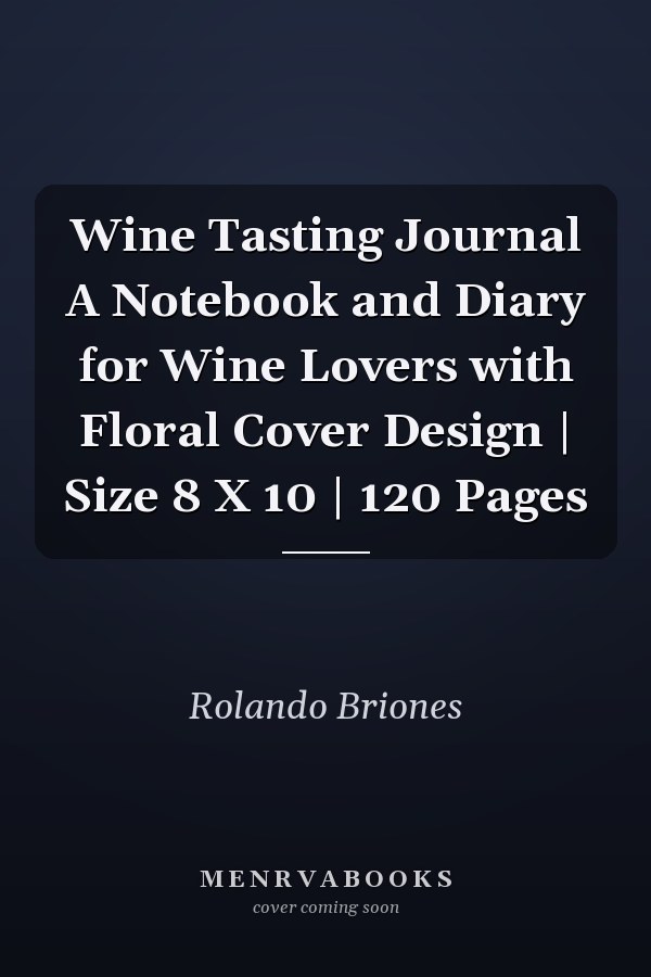 Wine Tasting Journal A Notebook and Diary for Wine Lovers with Floral Cover Design | Size 8 X 10 | 120 Pages