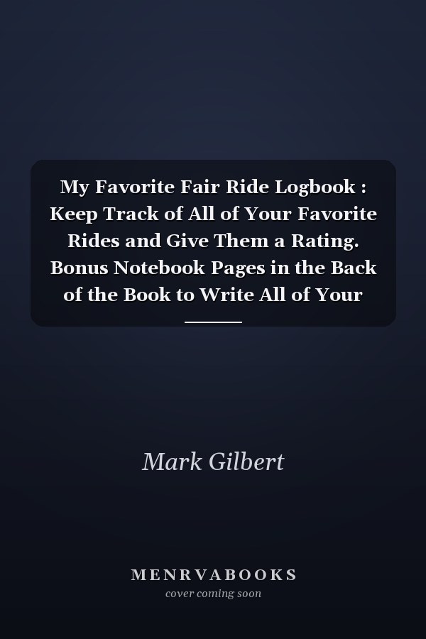 My Favorite Fair Ride Logbook : Keep Track of All of Your Favorite Rides and Give Them a Rating. Bonus Notebook Pages in the Back of the Book to Write All of Your Favorite Memories