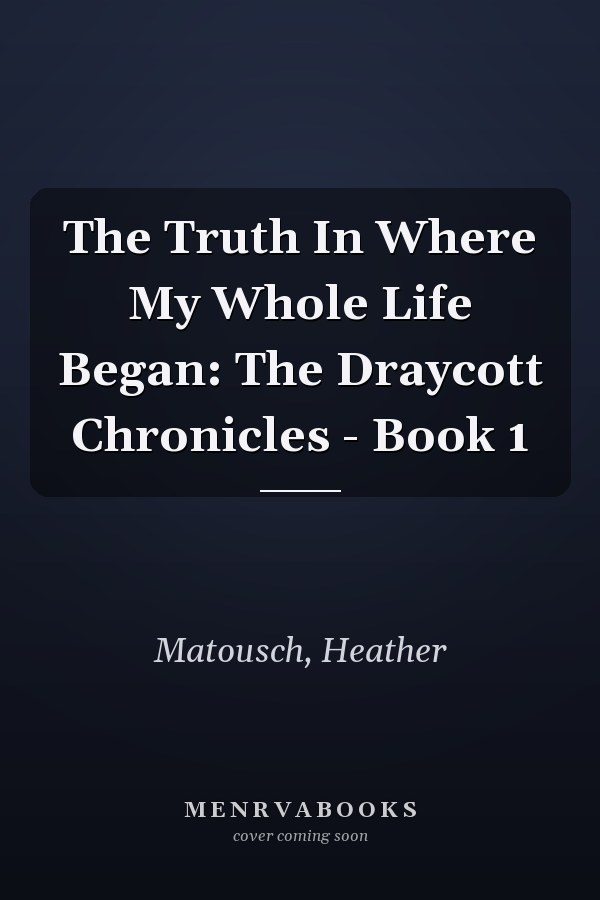 The Truth In Where My Whole Life Began: The Draycott Chronicles - Book 1