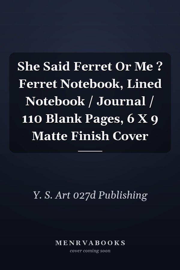 She Said Ferret Or Me ? Ferret Notebook, Lined Notebook / Journal / 110 Blank Pages, 6 X 9 Matte Finish Cover