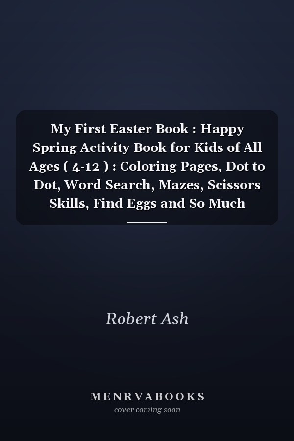 My First Easter Book : Happy Spring Activity Book for Kids of All Ages ( 4-12 ) : Coloring Pages, Dot to Dot, Word Search, Mazes, Scissors Skills, Find Eggs and So Much More!
