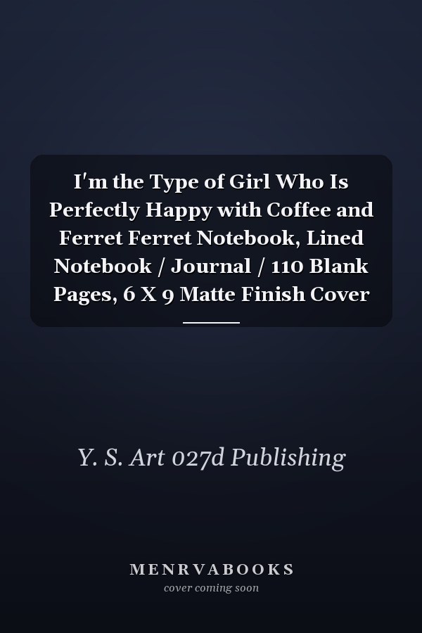 I'm the Type of Girl Who Is Perfectly Happy with Coffee and Ferret Ferret Notebook, Lined Notebook / Journal / 110 Blank Pages, 6 X 9 Matte Finish Cover