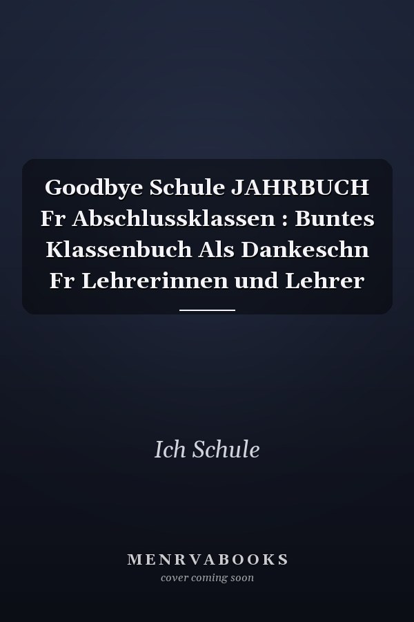 Goodbye Schule JAHRBUCH Fr Abschlussklassen : Buntes Klassenbuch Als Dankeschn Fr Lehrerinnen und Lehrer