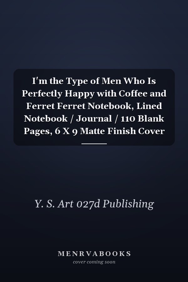I'm the Type of Men Who Is Perfectly Happy with Coffee and Ferret Ferret Notebook, Lined Notebook / Journal / 110 Blank Pages, 6 X 9 Matte Finish Cover