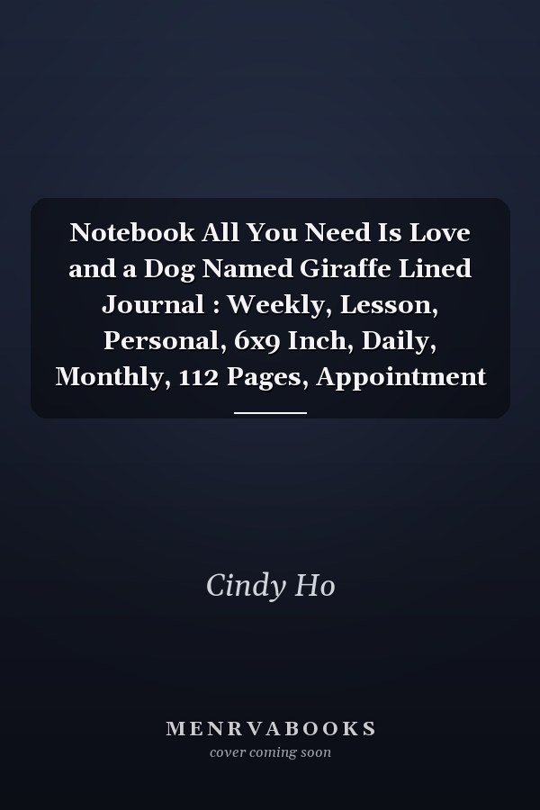 Notebook All You Need Is Love and a Dog Named Giraffe Lined Journal : Weekly, Lesson, Personal, 6x9 Inch, Daily, Monthly, 112 Pages, Appointment