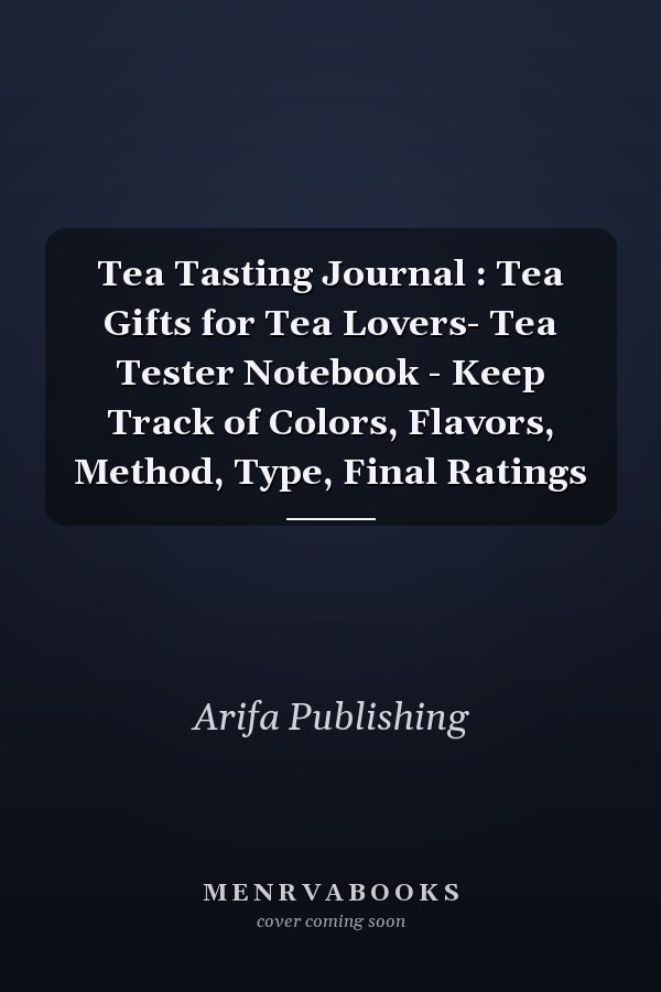Tea Tasting Journal : Tea Gifts for Tea Lovers- Tea Tester Notebook - Keep Track of Colors, Flavors, Method, Type, Final Ratings