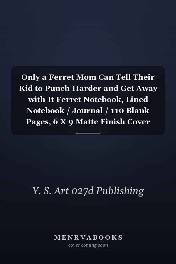 Only a Ferret Mom Can Tell Their Kid to Punch Harder and Get Away with It Ferret Notebook, Lined Notebook / Journal / 110 Blank Pages, 6 X 9 Matte Finish Cover