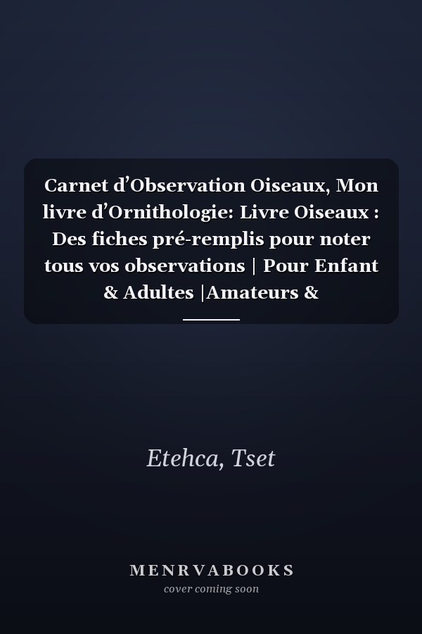 Carnet d’Observation Oiseaux, Mon livre d’Ornithologie: Livre Oiseaux : Des fiches pré-remplis pour noter tous vos observations | Pour Enfant & Adultes |Amateurs & Professionnels. (French Edition)