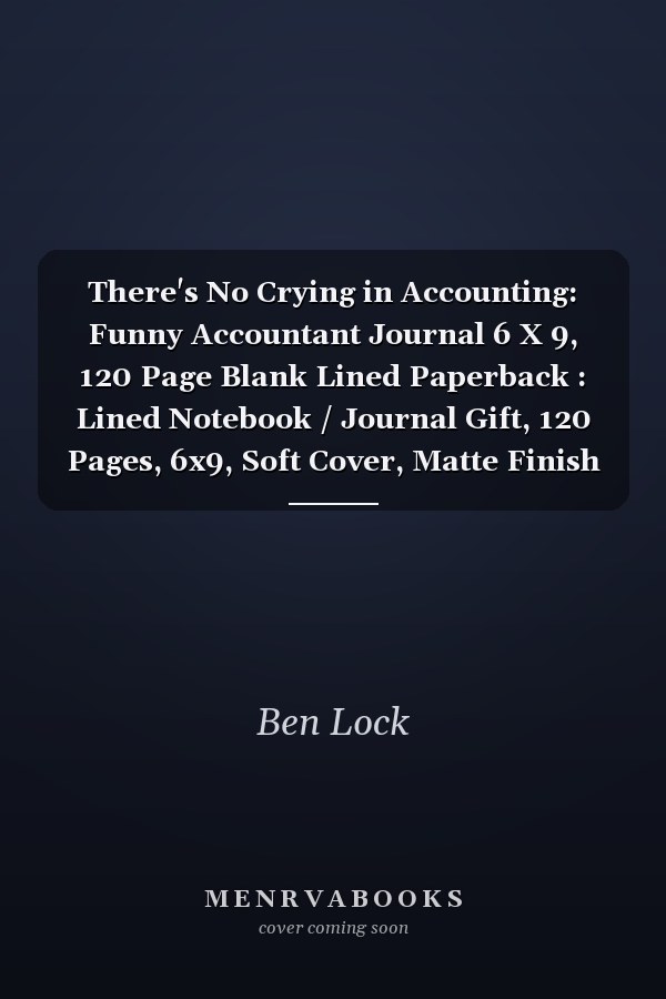 There's No Crying in Accounting: Funny Accountant Journal 6 X 9, 120 Page Blank Lined Paperback : Lined Notebook / Journal Gift, 120 Pages, 6x9, Soft Cover, Matte Finish