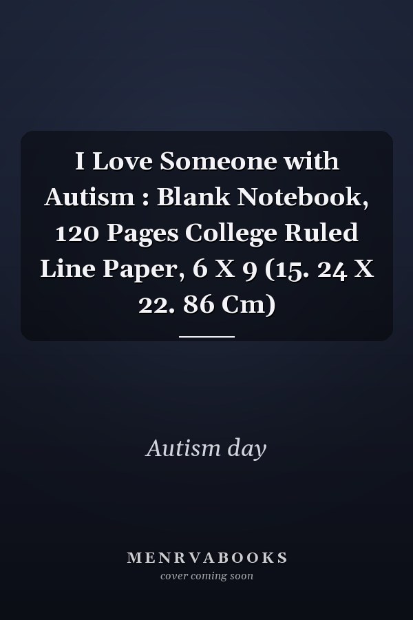 I Love Someone with Autism : Blank Notebook, 120 Pages College Ruled Line Paper, 6 X 9 (15. 24 X 22. 86 Cm)