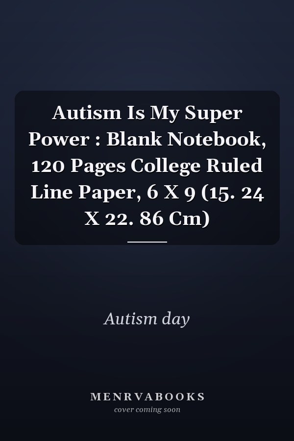 Autism Is My Super Power : Blank Notebook, 120 Pages College Ruled Line Paper, 6 X 9 (15. 24 X 22. 86 Cm)