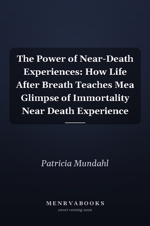 The Power of Near-Death Experiences: How Life After Breath Teaches Mea Glimpse of Immortality Near Death Experience