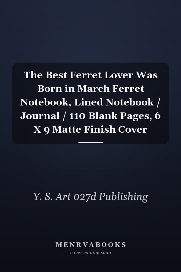 The Best Ferret Lover Was Born in March Ferret Notebook, Lined Notebook / Journal / 110 Blank Pages, 6 X 9 Matte Finish Cover