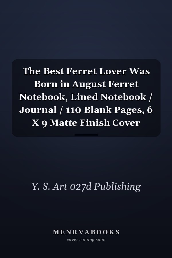 The Best Ferret Lover Was Born in August Ferret Notebook, Lined Notebook / Journal / 110 Blank Pages, 6 X 9 Matte Finish Cover