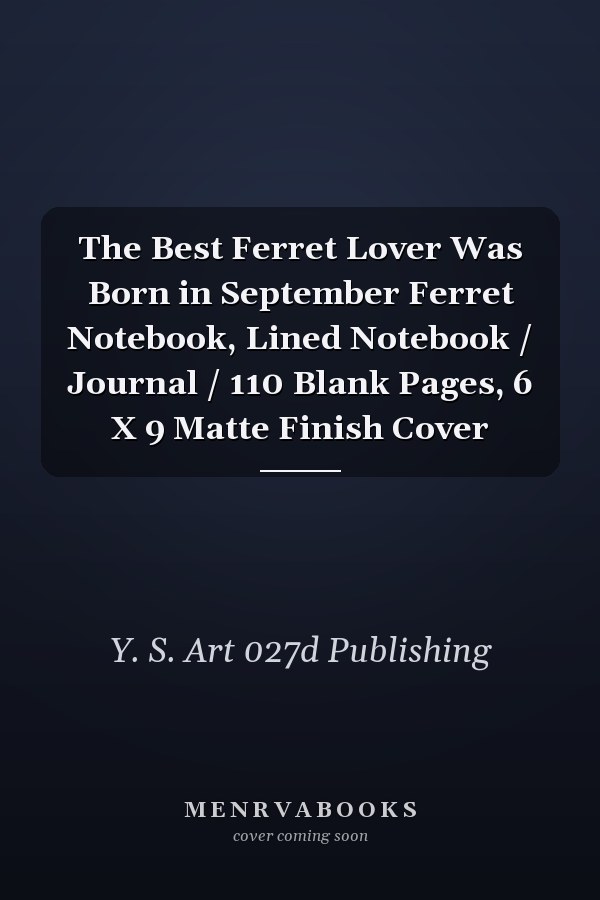 The Best Ferret Lover Was Born in September Ferret Notebook, Lined Notebook / Journal / 110 Blank Pages, 6 X 9 Matte Finish Cover