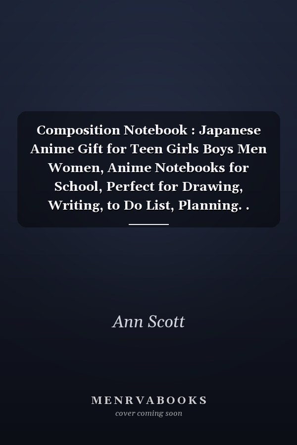 Composition Notebook : Japanese Anime Gift for Teen Girls Boys Men Women, Anime Notebooks for School, Perfect for Drawing, Writing, to Do List, Planning. . Anime Gift Ideas, Anime Sketchbook, Lined Notebook (6 X 9 in, 100 Pages)
