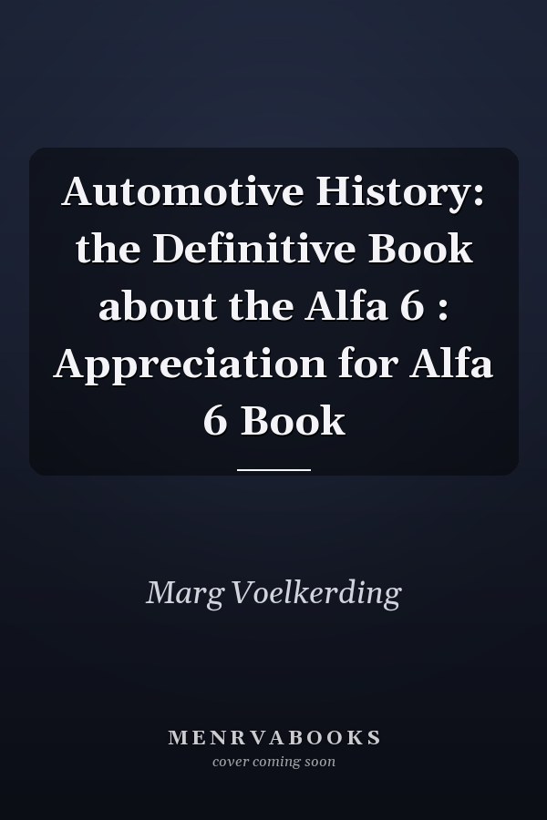 Automotive History: the Definitive Book about the Alfa 6 : Appreciation for Alfa 6 Book