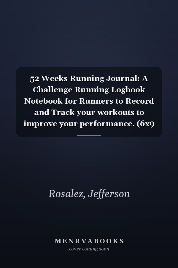 52 Weeks Running Journal: A Challenge Running Logbook Notebook for Runners to Record and Track your workouts to improve your performance. (6x9 inches)
