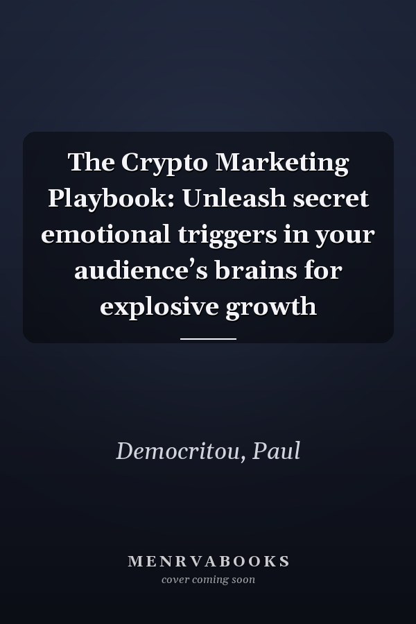 The Crypto Marketing Playbook: Unleash secret emotional triggers in your audience’s brains for explosive growth
