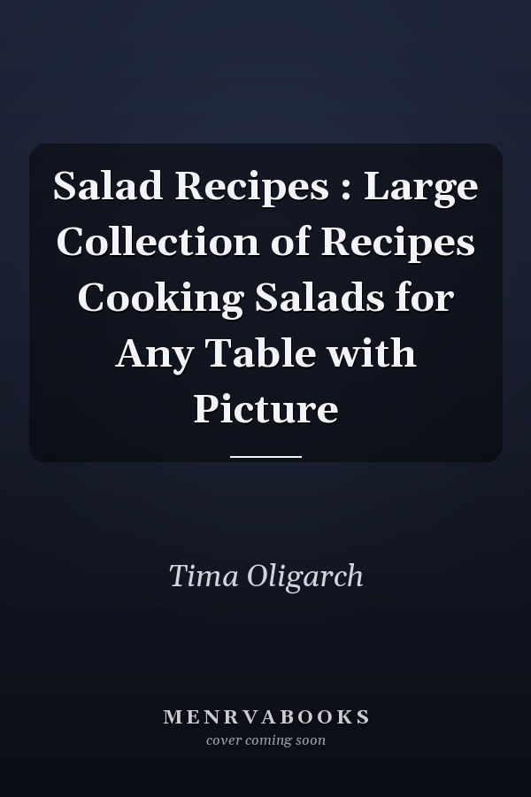 Salad Recipes : Large Collection of Recipes Cooking Salads for Any Table with Picture