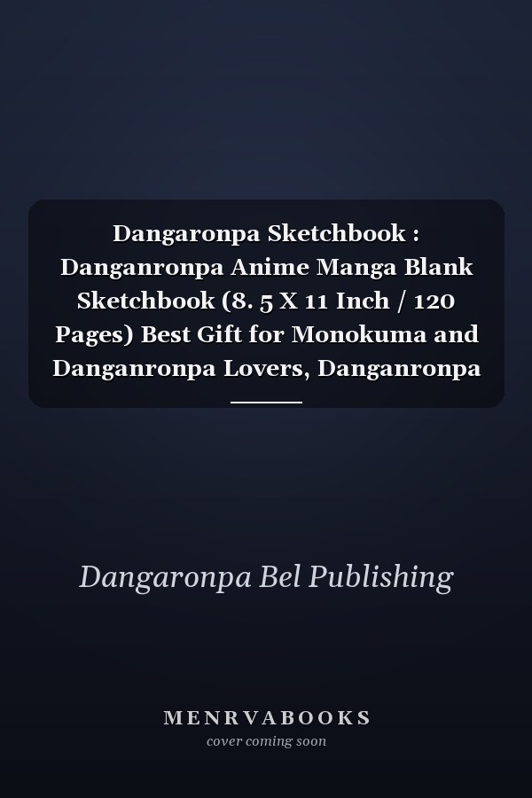 Dangaronpa Sketchbook : Danganronpa Anime Manga Blank Sketchbook (8. 5 X 11 Inch / 120 Pages) Best Gift for Monokuma and Danganronpa Lovers, Danganronpa Manga Game Fans