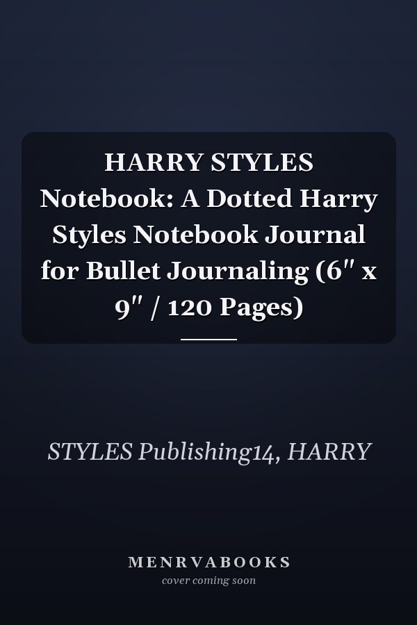 HARRY STYLES Notebook: A Dotted Harry Styles Notebook Journal for Bullet Journaling (6" x 9" / 120 Pages)